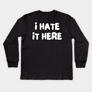 I Hate It Here. Funny Work Saying Kids Long Sleeve T-Shirt